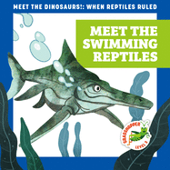 Meet the Swimming Reptiles (Meet the Dinosaurs!: When Reptiles Ruled)