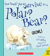 How Would You Survive as a Polar Bear? (Library) (How Would You Survive?)