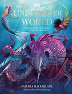 Underwater World: Aquatic Myths, Mysteries, and the Unexplained (Mythical Worlds)