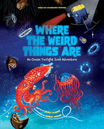 Where the Weird Things Are: An Ocean Twilight Zone Adventure (Marine Life Books for Kids, Ocean Books for Kids, Educational Books for Kids)